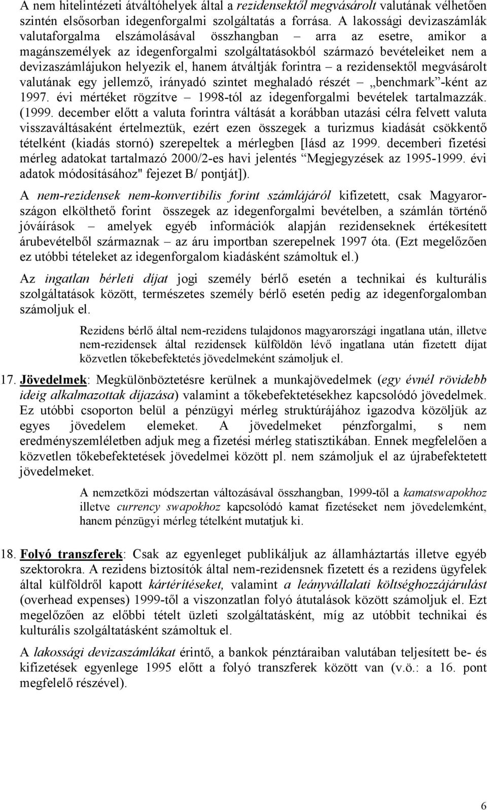 el, hanem átváltják forintra a rezidensektől megvásárolt valutának egy jellemző, irányadó szintet meghaladó részét benchmark -ként az 1997.