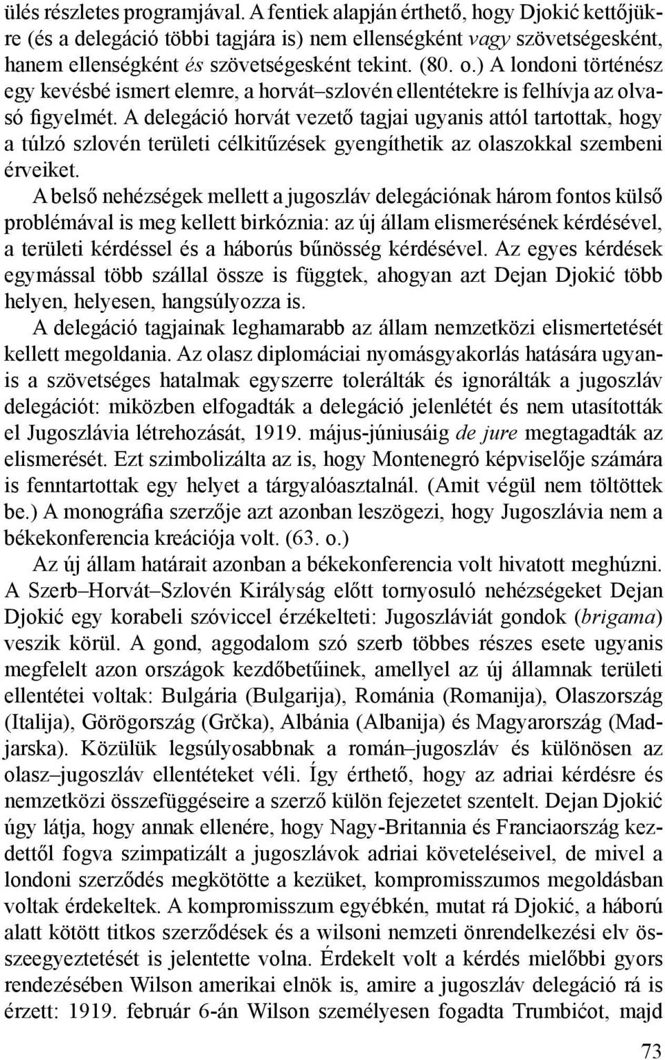 A delegáció horvát vezető tagjai ugyanis attól tartottak, hogy a túlzó szlovén területi célkitűzések gyengíthetik az olaszokkal szembeni érveiket.