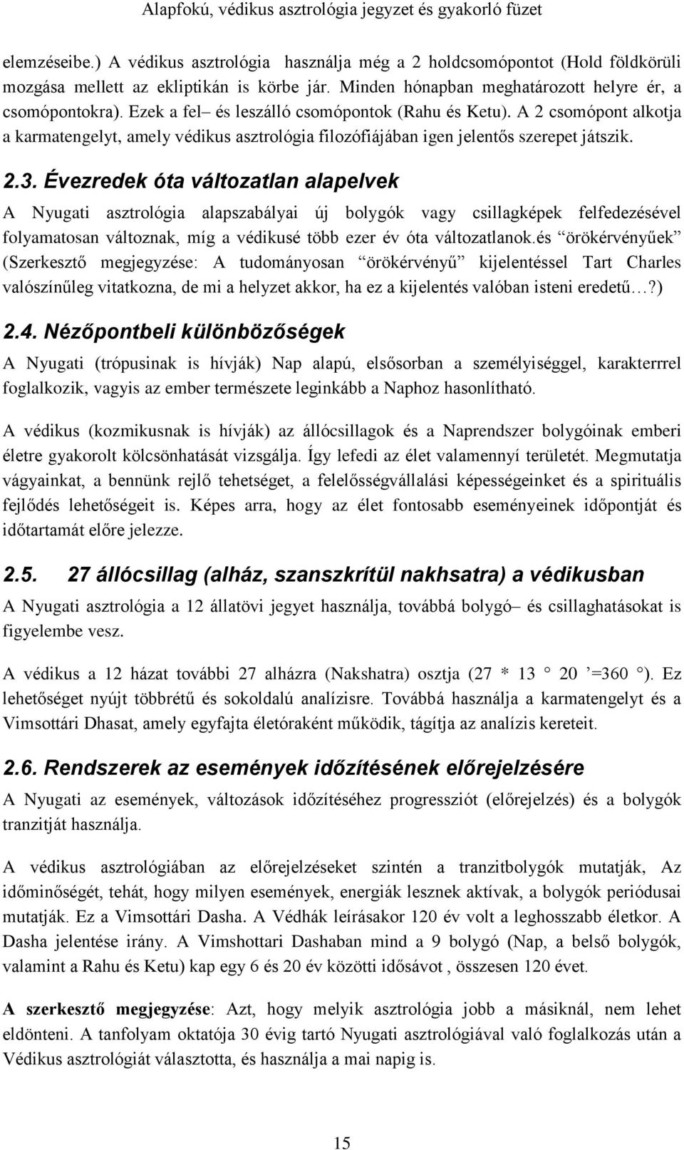 Évezredek óta változatlan alapelvek A Nyugati asztrológia alapszabályai új bolygók vagy csillagképek felfedezésével folyamatosan változnak, míg a védikusé több ezer év óta változatlanok.