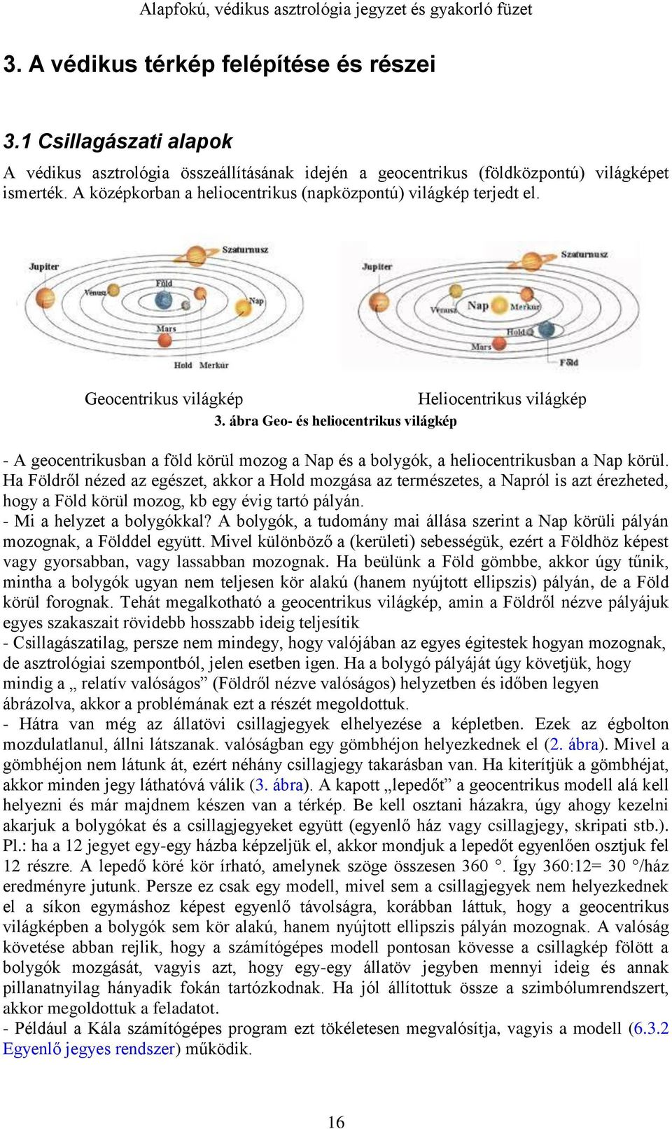 ábra Geo- és heliocentrikus világkép Heliocentrikus világkép - A geocentrikusban a föld körül mozog a Nap és a bolygók, a heliocentrikusban a Nap körül.