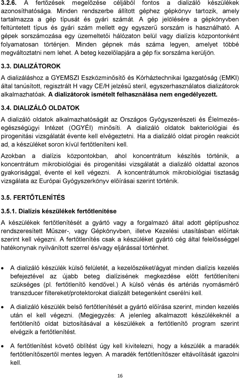 A gépek sorszámozása egy üzemeltetői hálózaton belül vagy dialízis központonként folyamatosan történjen. Minden gépnek más száma legyen, amelyet többé megváltoztatni nem lehet.