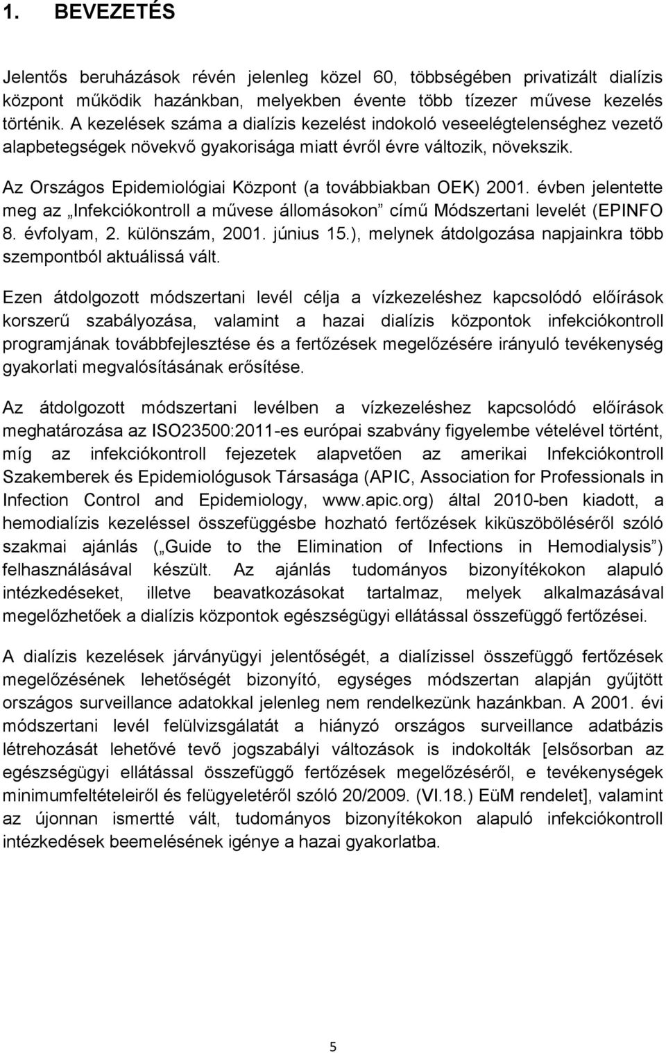 Az Országos Epidemiológiai Központ (a továbbiakban OEK) 2001. évben jelentette meg az Infekciókontroll a művese állomásokon című Módszertani levelét (EPINFO 8. évfolyam, 2. különszám, 2001. június 15.