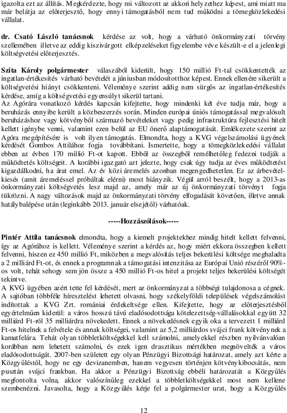 előterjesztés. válaszából kiderült, hogy 150 millió Ft-tal csökkentették az ingatlan-értékesítés várható bevételét a júniusban módosítotthoz képest.