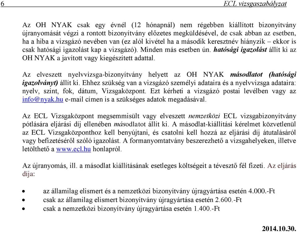 hatósági igazolást állít ki az OH NYAK a javított vagy kiegészített adattal. Az elveszett nyelvvizsga-bizonyítvány helyett az OH NYAK másodlatot (hatósági igazolványt) állít ki.