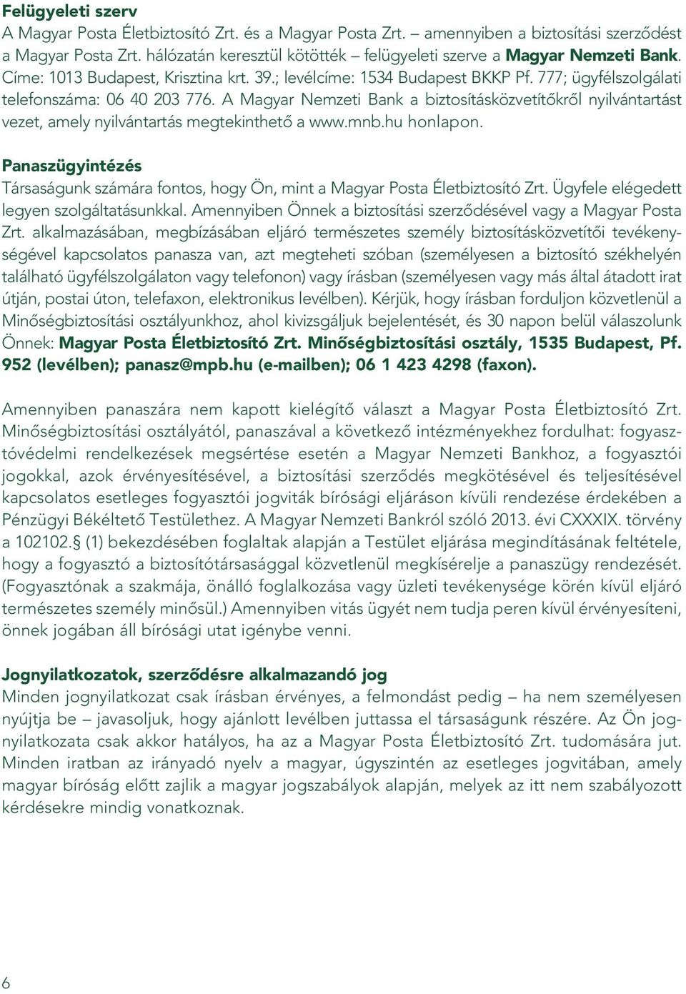A Magyar Nemzeti Bank a biztosításközvetítôkrôl nyilvántartást vezet, amely nyilvántartás megtekinthetô a www.mnb.hu honlapon.