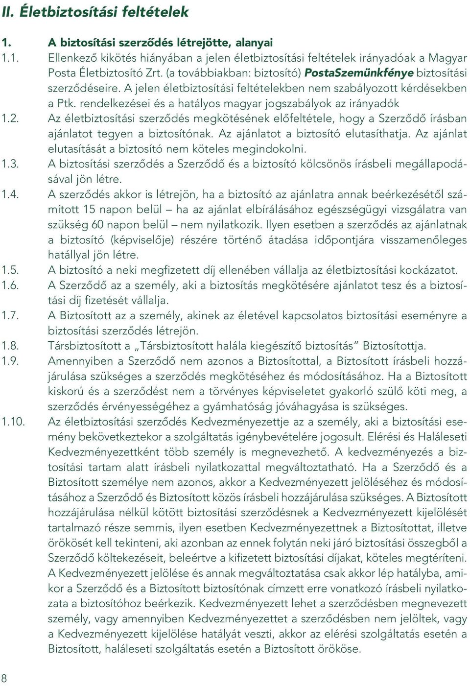 rendelkezései és a hatályos magyar jogszabályok az irányadók 1.2. Az életbiztosítási szerzôdés megkötésének elôfeltétele, hogy a Szerzôdô írásban ajánlatot tegyen a biztosítónak.