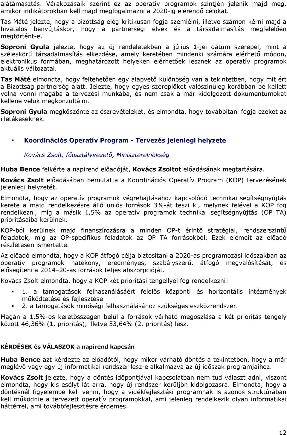 Soproni Gyula jelezte, hogy az új rendeletekben a július 1-jei dátum szerepel, mint a széleskörű társadalmasítás elkezdése, amely keretében mindenki számára elérhető módon, elektronikus formában,