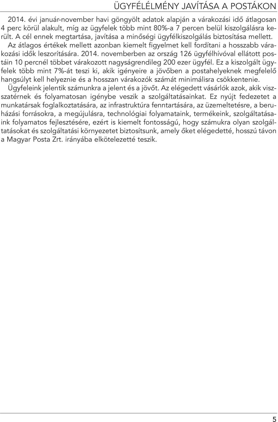 A cél ennek megtartása, javítása a minôségi ügyfélkiszolgálás biztosítása mellett. Az átlagos értékek mellett azonban kiemelt figyelmet kell fordítani a hosszabb várakozási idôk leszorítására. 2014.