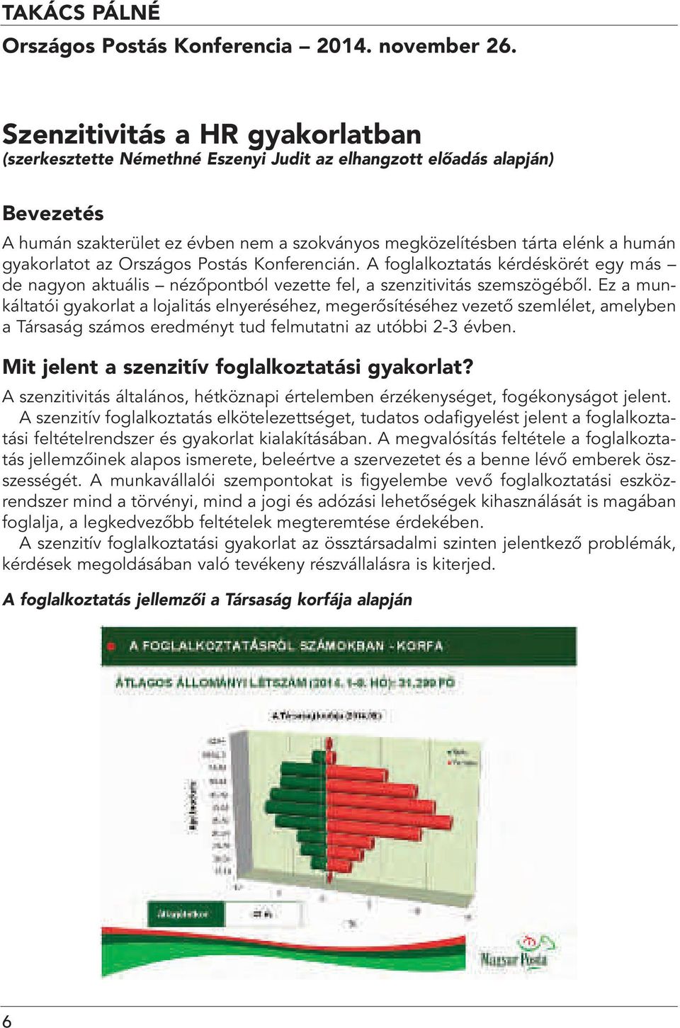 gyakorlatot az Országos Postás Konferencián. A foglalkoztatás kérdéskörét egy más de nagyon aktuális nézôpontból vezette fel, a szenzitivitás szemszögébôl.