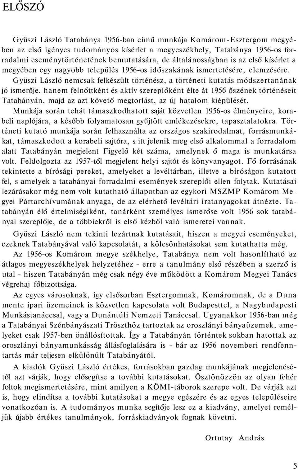 Gyüszi László nemcsak felkészült történész, a történeti kutatás módszertanának jó ismerője, hanem felnőttként és aktív szereplőként élte át 1956 őszének történéseit Tatabányán, majd az azt követő