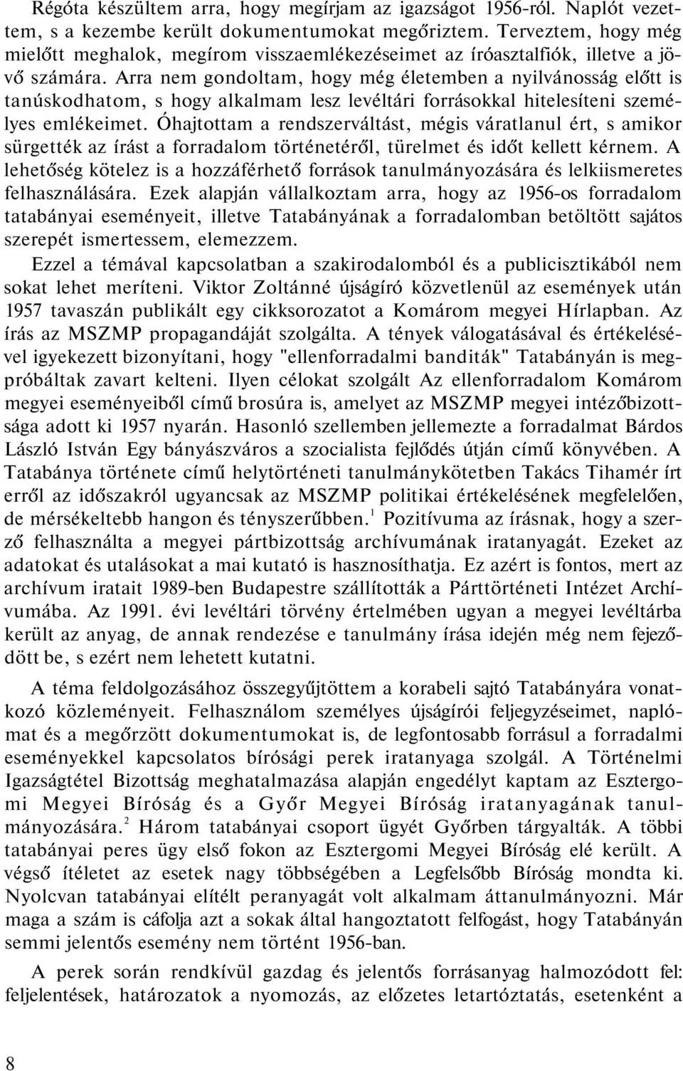 Arra nem gondoltam, hogy még életemben a nyilvánosság előtt is tanúskodhatom, s hogy alkalmam lesz levéltári forrásokkal hitelesíteni személyes emlékeimet.