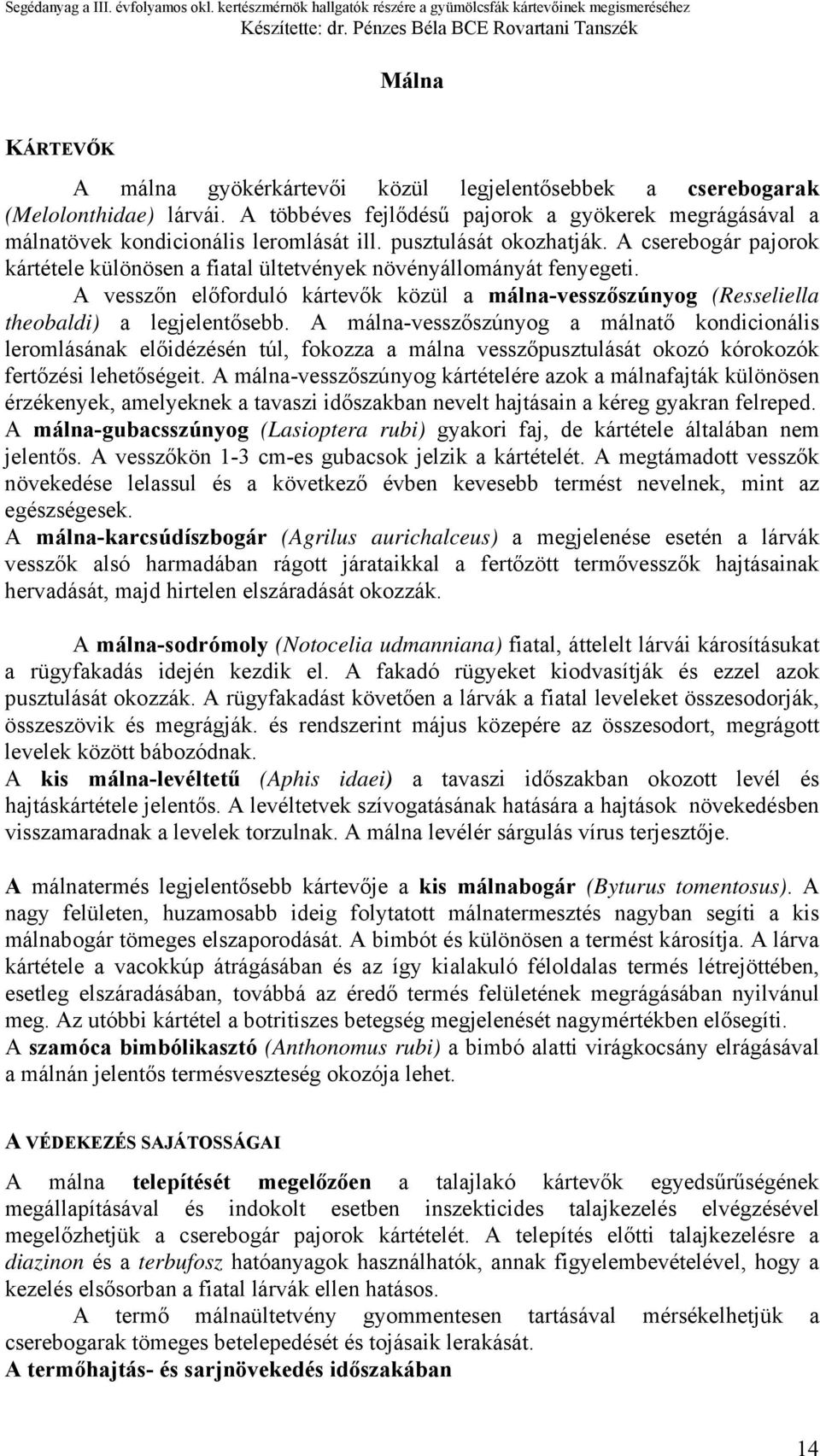 A vesszőn előforduló kártevők közül a málna-vesszőszúnyog (Resseliella theobaldi) a legjelentősebb.