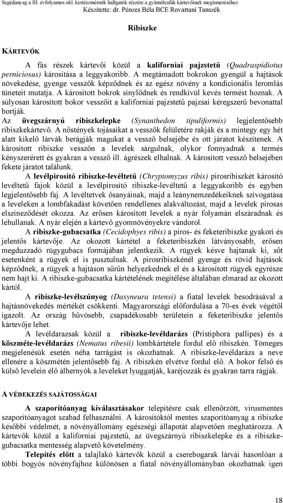 A károsított bokrok sínylődnek és rendkívül kevés termést hoznak. A súlyosan károsított bokor vesszőit a kaliforniai pajzstetű pajzsai kéregszerű bevonattal bortják.