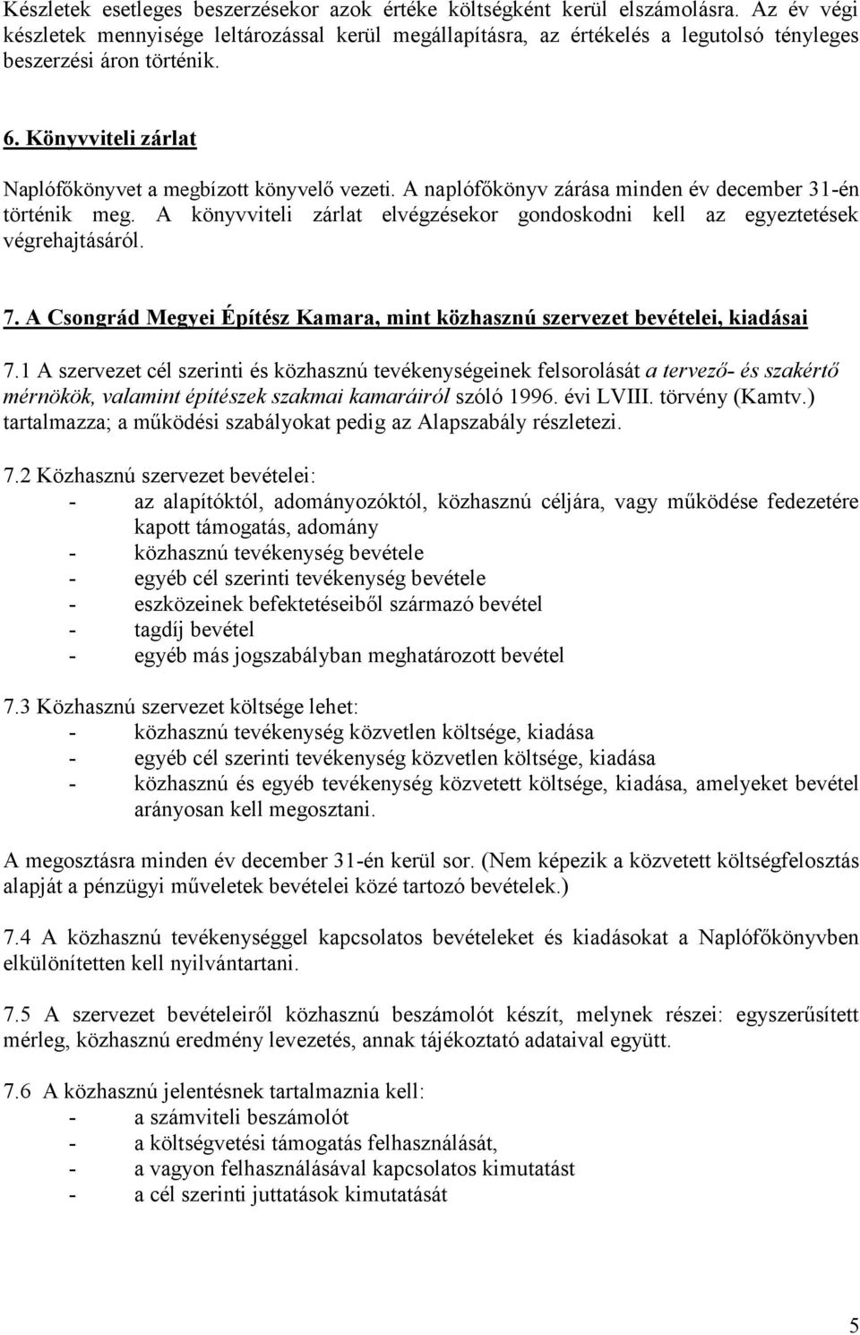 A naplófőkönyv zárása minden év december 31-én történik meg. A könyvviteli zárlat elvégzésekor gondoskodni kell az egyeztetések végrehajtásáról. 7.