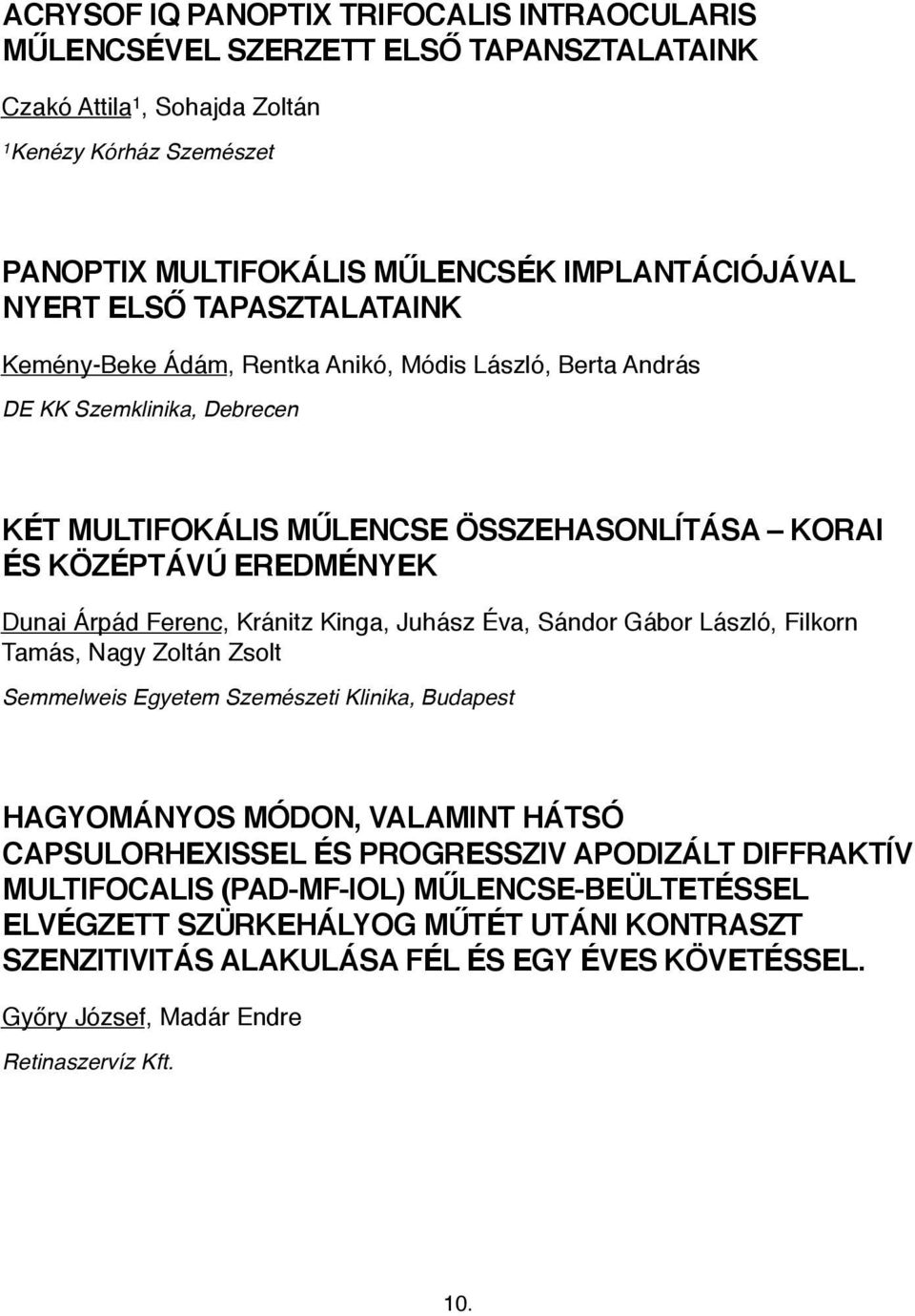 Ferenc, Kránitz Kinga, Juhász Éva, Sándor Gábor László, Filkorn Tamás, Nagy Zoltán Zsolt Semmelweis Egyetem Szemészeti Klinika, Budapest HAGYOMÁNYOS MÓDON, VALAMINT HÁTSÓ CAPSULORHEXISSEL ÉS