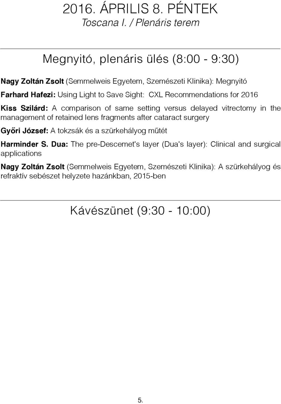 CXL Recommendations for 2016 Kiss Szilárd: A comparison of same setting versus delayed vitrectomy in the management of retained lens fragments after cataract