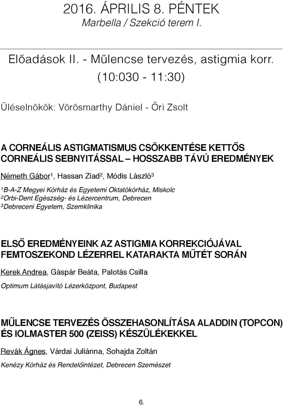 B-A-Z Megyei Kórház és Egyetemi Oktatókórház, Miskolc 2 Orbi-Dent Egészség- és Lézercentrum, Debrecen 3 Debreceni Egyetem, Szemklinika ELSŐ EREDMÉNYEINK AZ ASTIGMIA KORREKCIÓJÁVAL FEMTOSZEKOND