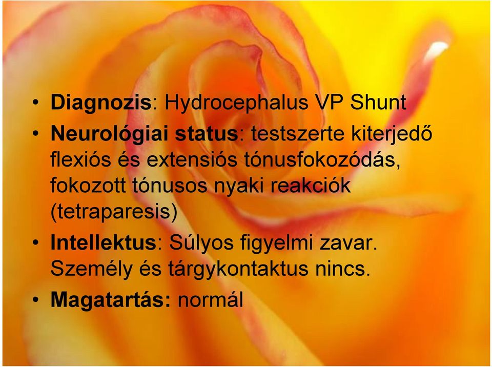 fokozott tónusos nyaki reakciók (tetraparesis) Intellektus: