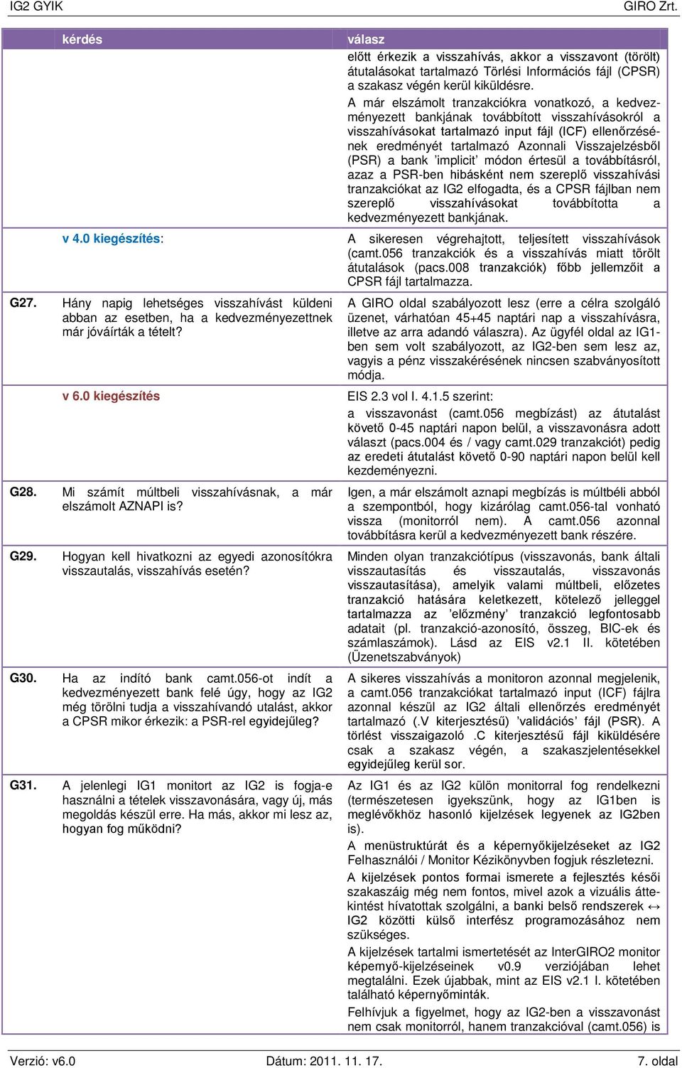Visszajelzésből (PSR) a bank implicit módon értesül a továbbításról, azaz a PSR-ben hibásként nem szereplő visszahívási tranzakciókat az IG2 elfogadta, és a CPSR fájlban nem szereplő visszahívásokat