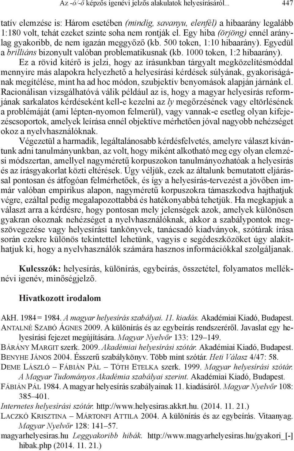 Ez a rövid kitérő is jelzi, hogy az írásunkban tárgyalt megközelítésmóddal mennyire más alapokra helyezhető a helyesírási kérdések súlyának, gyakoriságának megítélése, mint ha ad hoc módon,