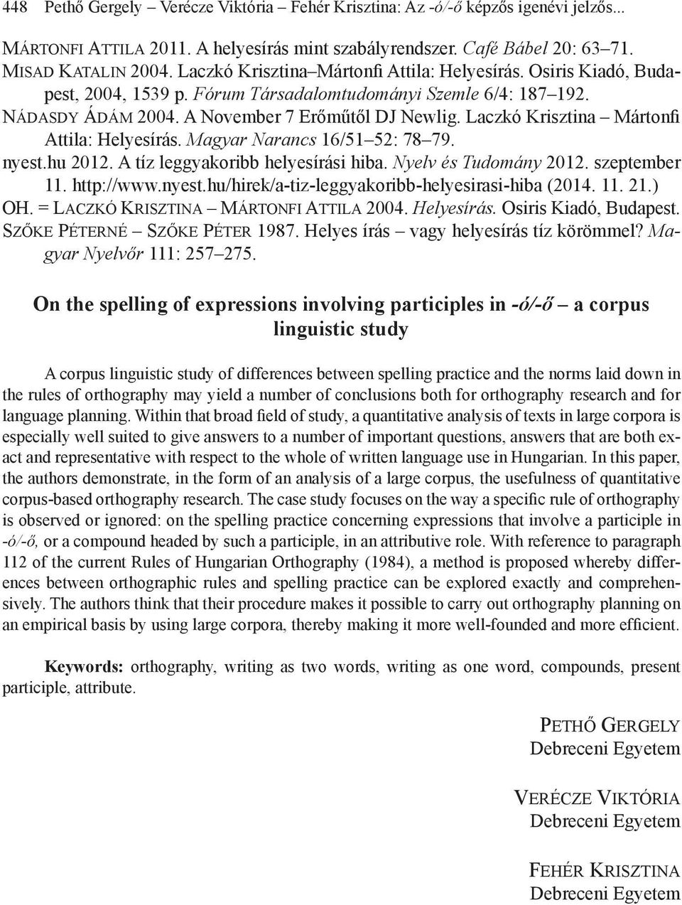 Laczkó Krisztina Mártonfi Attila: Helyesírás. Magyar Narancs 16/51 52: 78 79. nyest.hu 2012. A tíz leggyakoribb helyesírási hiba. Nyelv és Tudomány 2012. szeptember 11. http://www.nyest.hu/hirek/a-tiz-leggyakoribb-helyesirasi-hiba (2014.