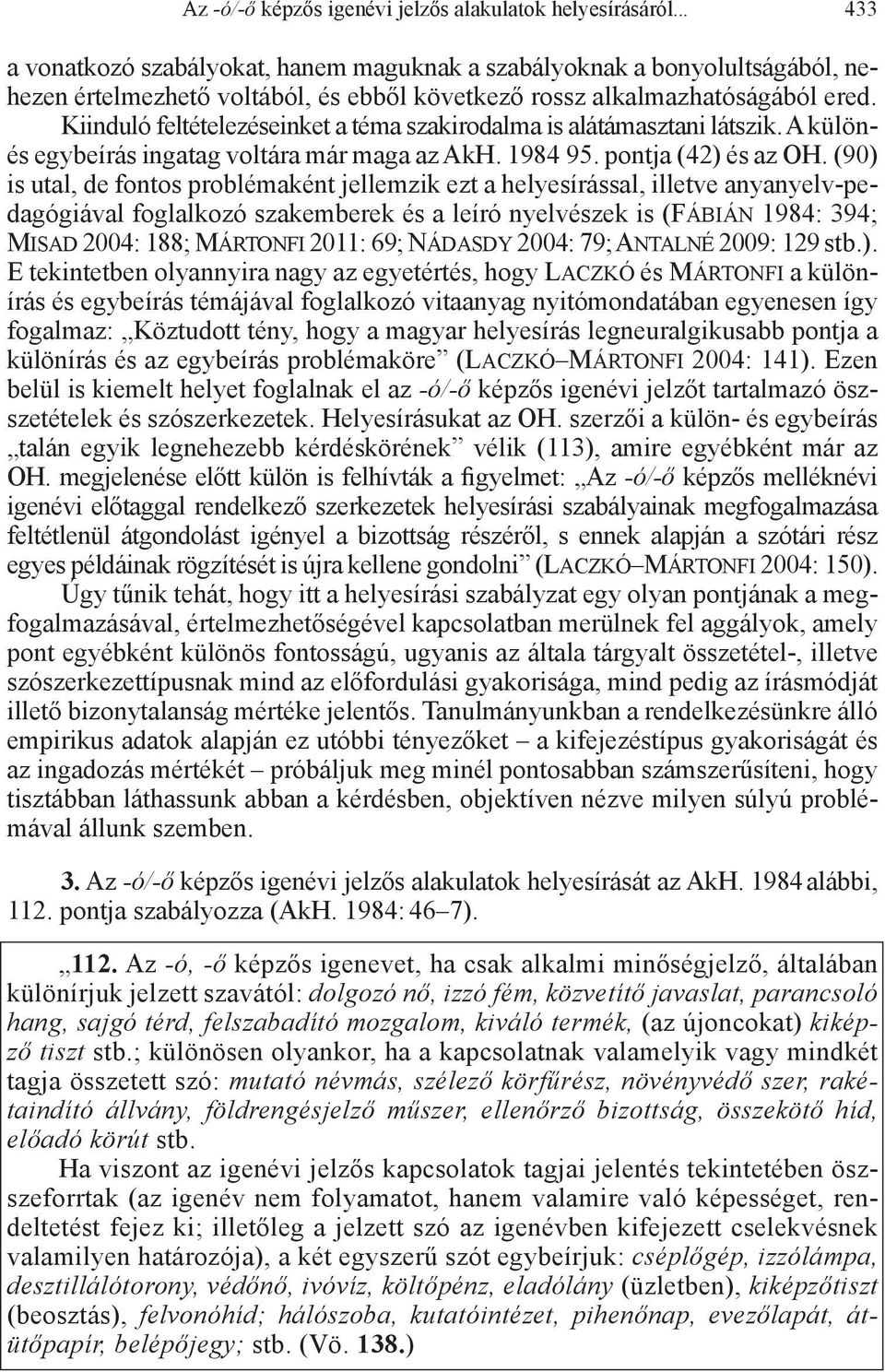 Kiinduló feltételezéseinket a téma szakirodalma is alátámasztani látszik. A különés egybeírás ingatag voltára már maga az AkH. 1984 95. pontja (42) és az OH.