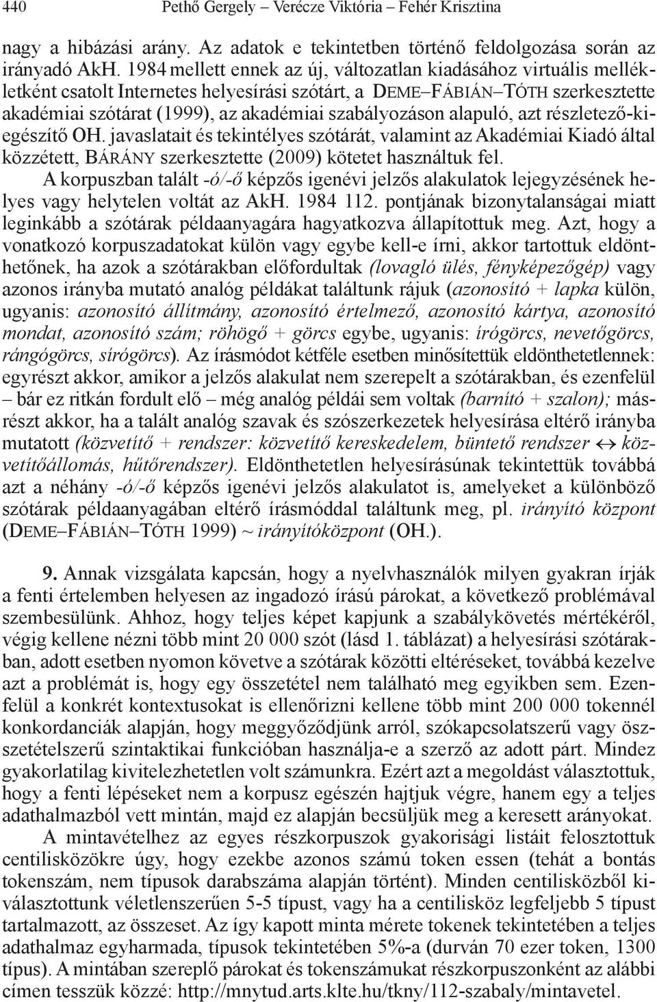 alapuló, azt részletező-kiegészítő OH. javaslatait és tekintélyes szótárát, valamint az Akadémiai Kiadó által közzétett, Bárány szerkesztette (2009) kötetet használtuk fel.