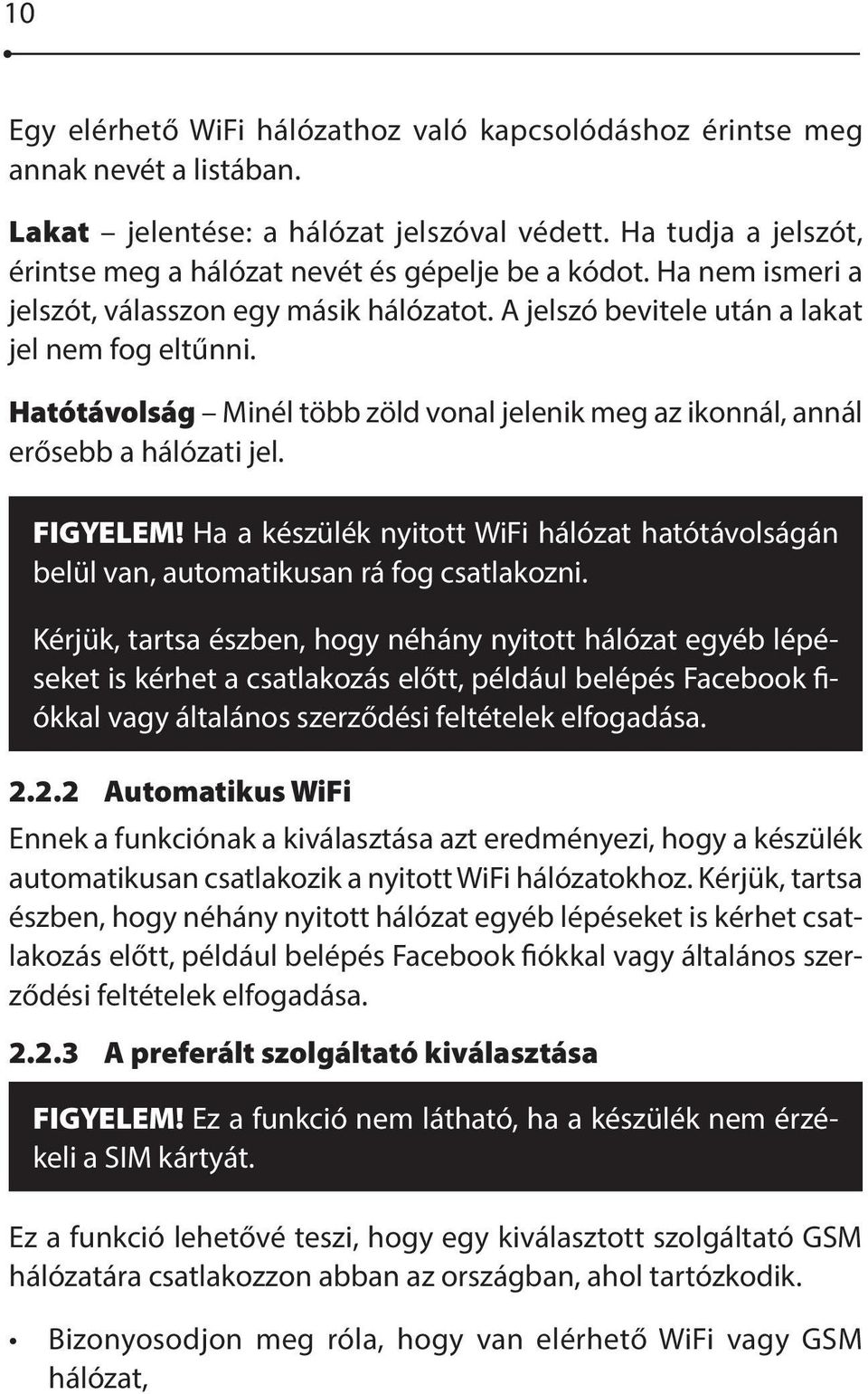 Hatótávolság Minél több zöld vonal jelenik meg az ikonnál, annál erősebb a hálózati jel. FIGYELEM! Ha a készülék nyitott WiFi hálózat hatótávolságán belül van, automatikusan rá fog csatlakozni.