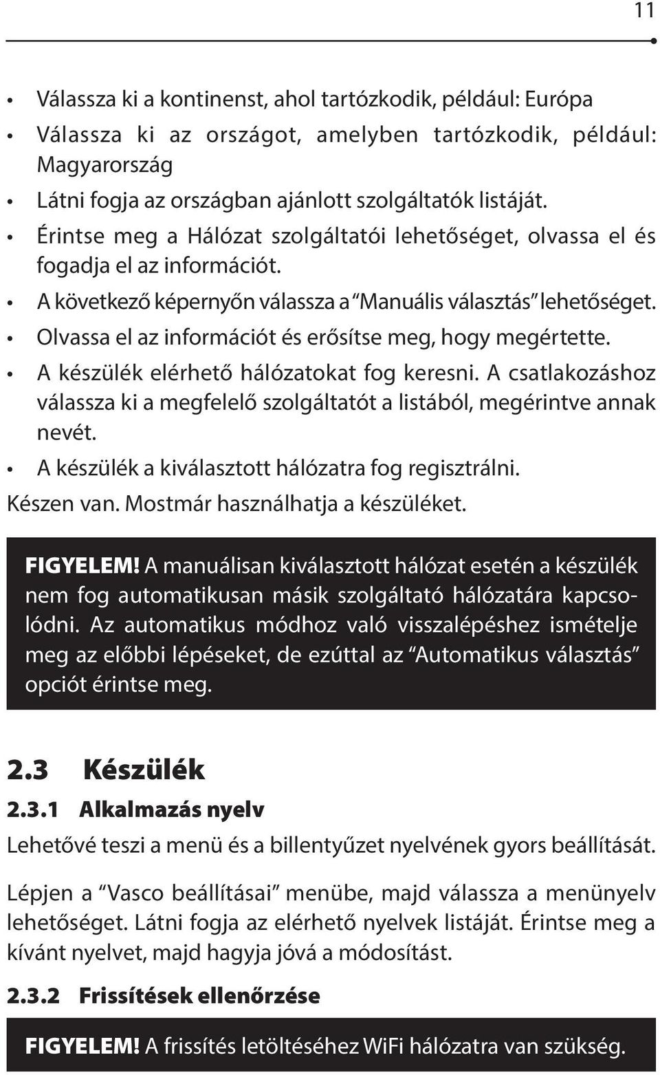 Olvassa el az információt és erősítse meg, hogy megértette. A készülék elérhető hálózatokat fog keresni. A csatlakozáshoz válassza ki a megfelelő szolgáltatót a listából, megérintve annak nevét.