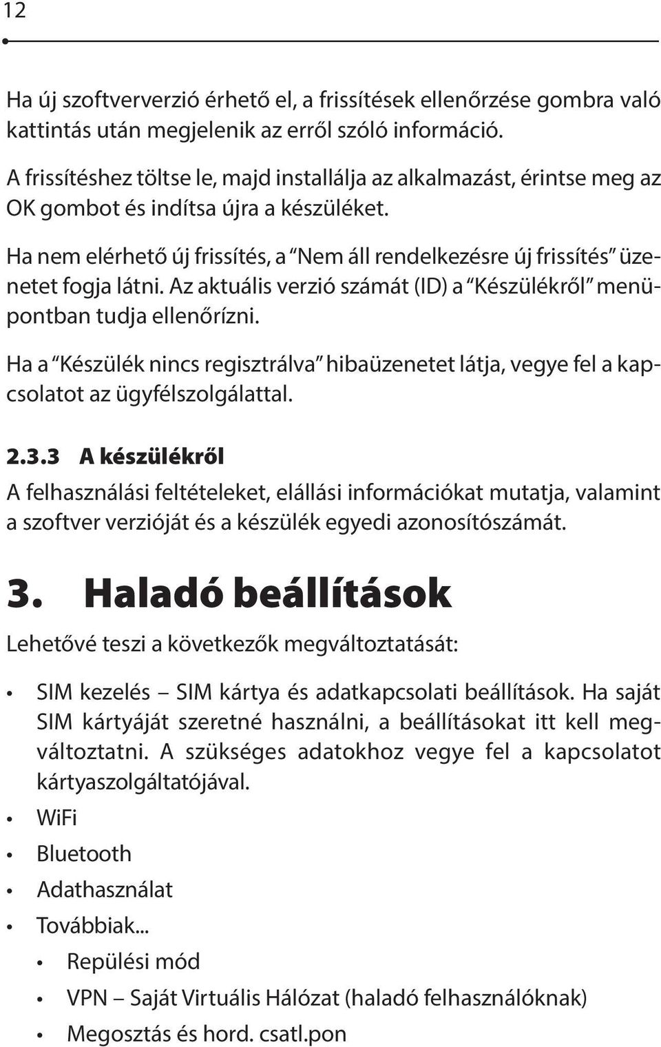 Ha nem elérhető új frissítés, a Nem áll rendelkezésre új frissítés üzenetet fogja látni. Az aktuális verzió számát (ID) a Készülékről menüpontban tudja ellenőrízni.