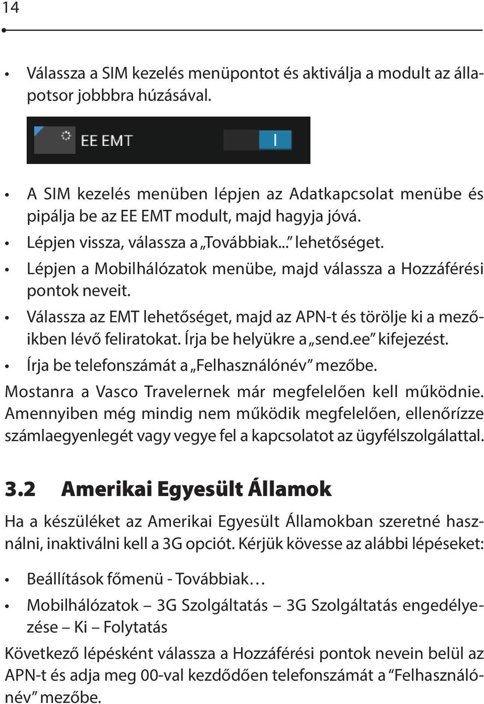 Válassza az EMT lehetőséget, majd az APN-t és törölje ki a mezőikben lévő feliratokat. Írja be helyükre a send.ee kifejezést. Írja be telefonszámát a Felhasználónév mezőbe.