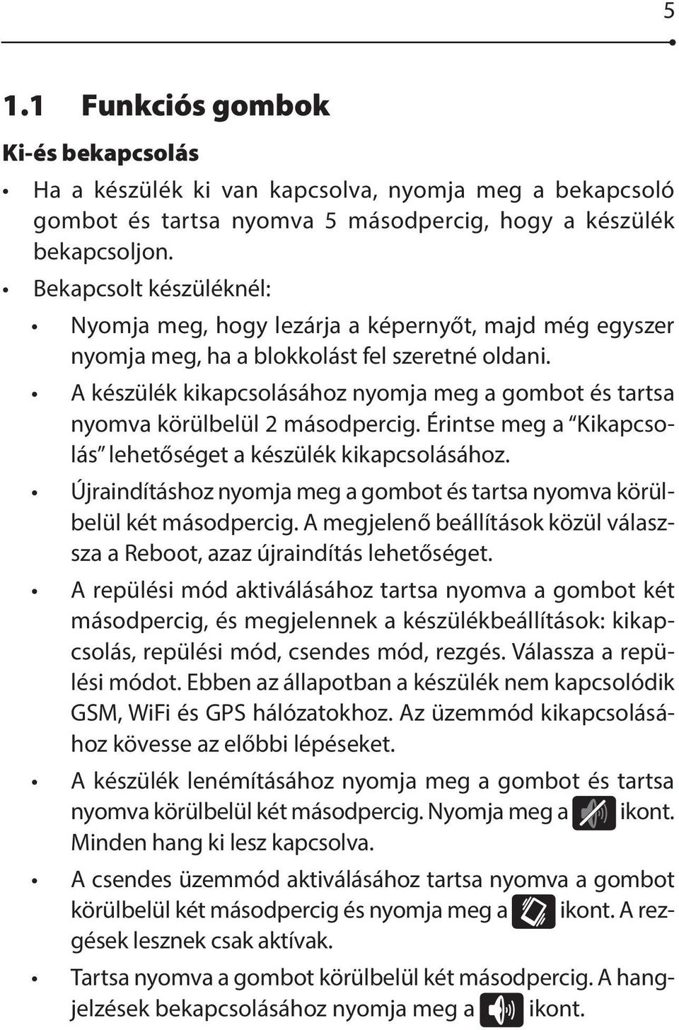 A készülék kikapcsolásához nyomja meg a gombot és tartsa nyomva körülbelül 2 másodpercig. Érintse meg a Kikapcsolás lehetőséget a készülék kikapcsolásához.