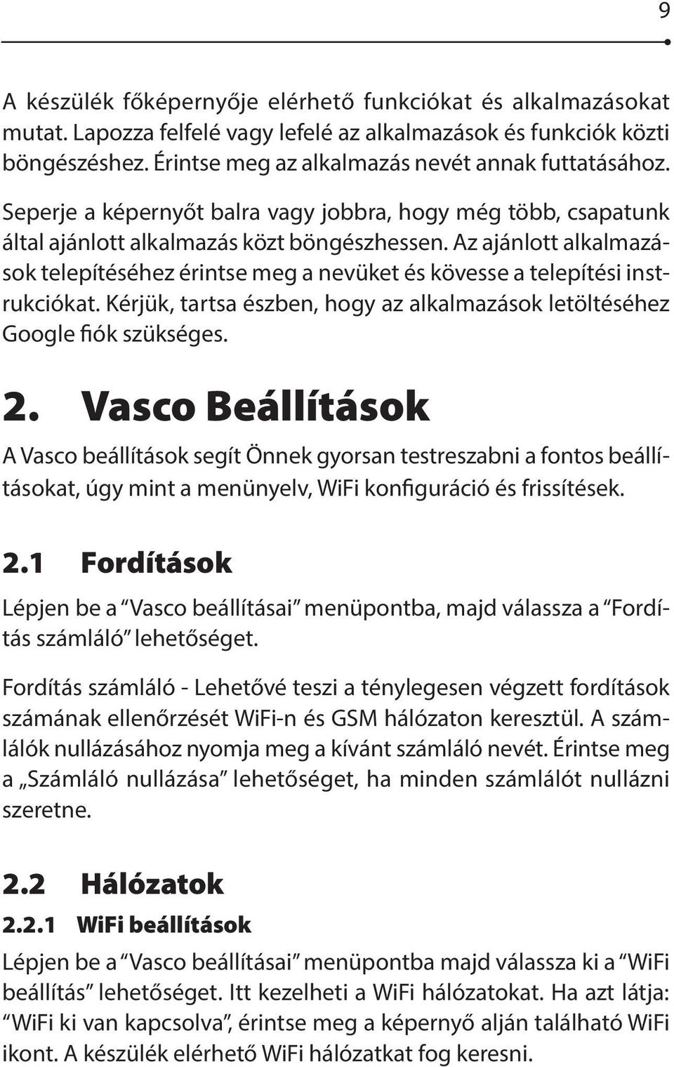 Az ajánlott alkalmazások telepítéséhez érintse meg a nevüket és kövesse a telepítési instrukciókat. Kérjük, tartsa észben, hogy az alkalmazások letöltéséhez Google fiók szükséges. 2.