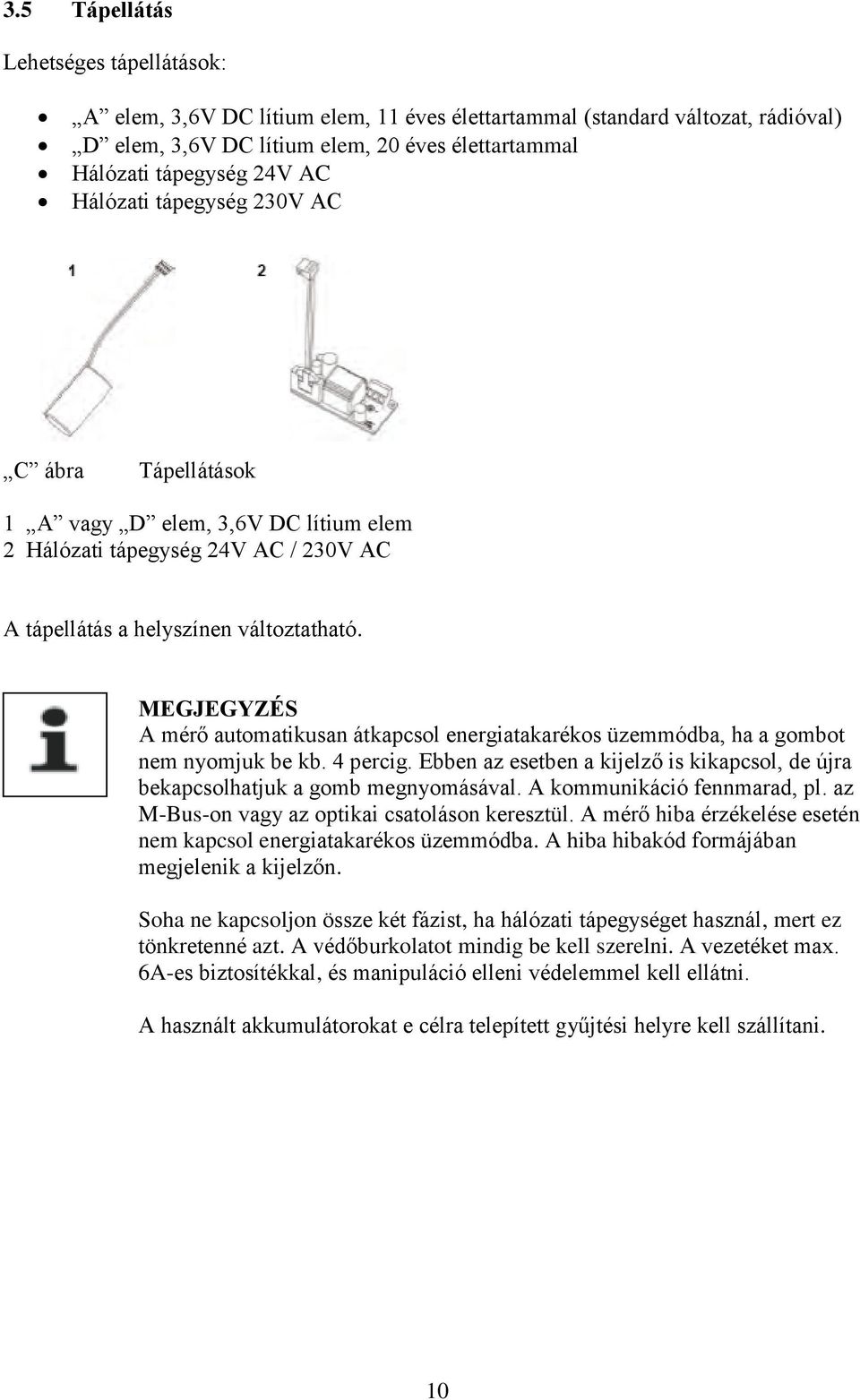 A mérő automatikusan átkapcsol energiatakarékos üzemmódba, ha a gombot nem nyomjuk be kb. 4 percig. Ebben az esetben a kijelző is kikapcsol, de újra bekapcsolhatjuk a gomb megnyomásával.