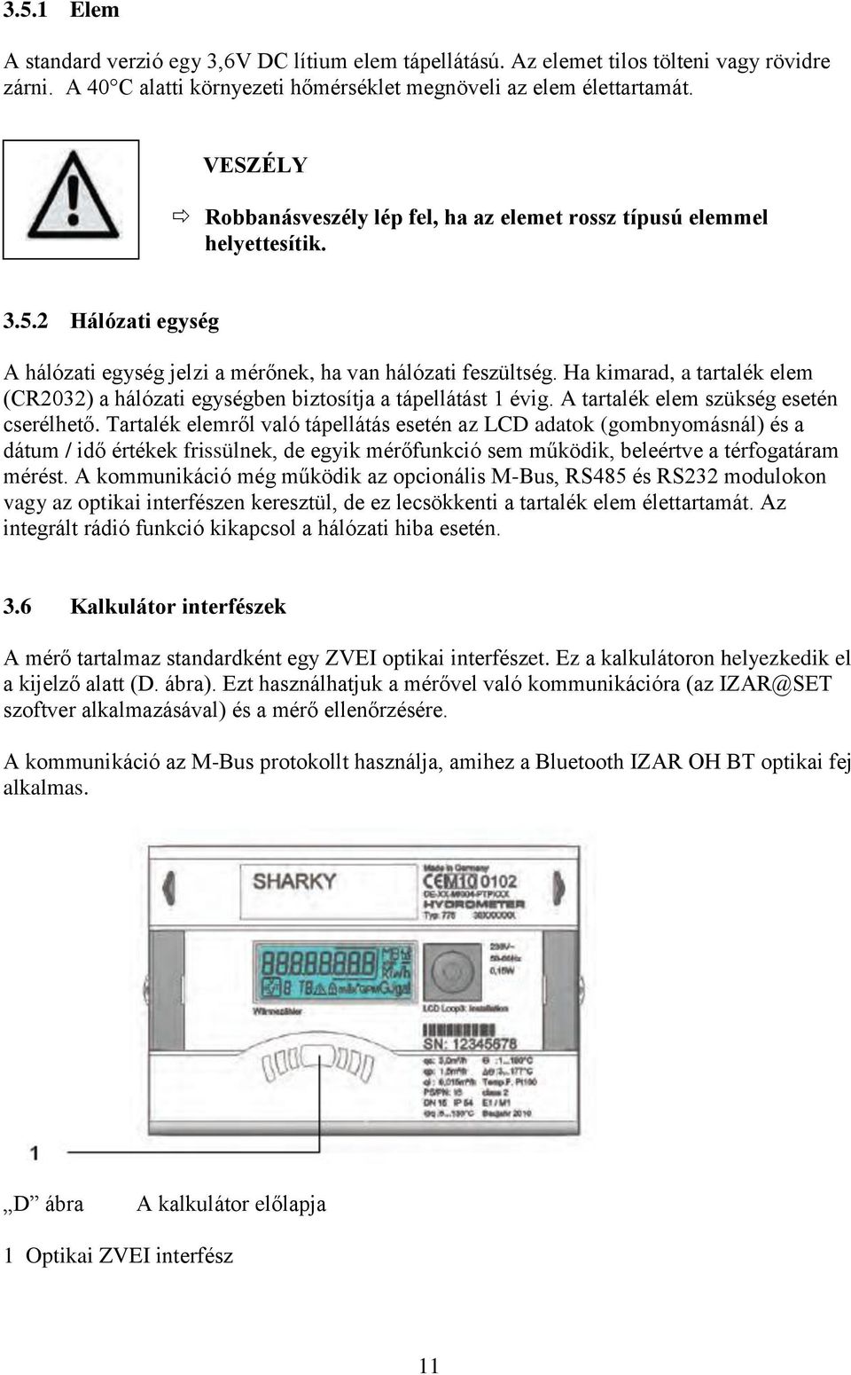 Ha kimarad, a tartalék elem (CR2032) a hálózati egységben biztosítja a tápellátást 1 évig. A tartalék elem szükség esetén cserélhető.