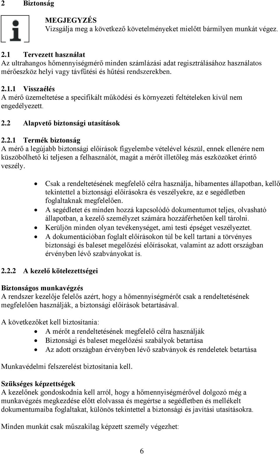 2.2 Alapvető biztonsági utasítások 2.2.1 Termék biztonság A mérő a legújabb biztonsági előírások figyelembe vételével készül, ennek ellenére nem küszöbölhető ki teljesen a felhasználót, magát a mérőt