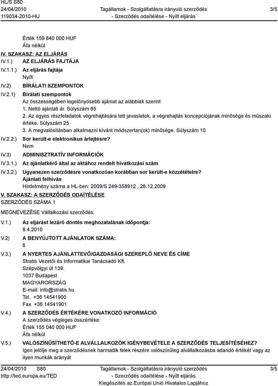 Súlyszám 65 2. Az egyes részfeladatok végrehajtására tett javaslatok, a végrehajtás koncepciójának minősége és műszaki értéke. Súlyszám 25 3.