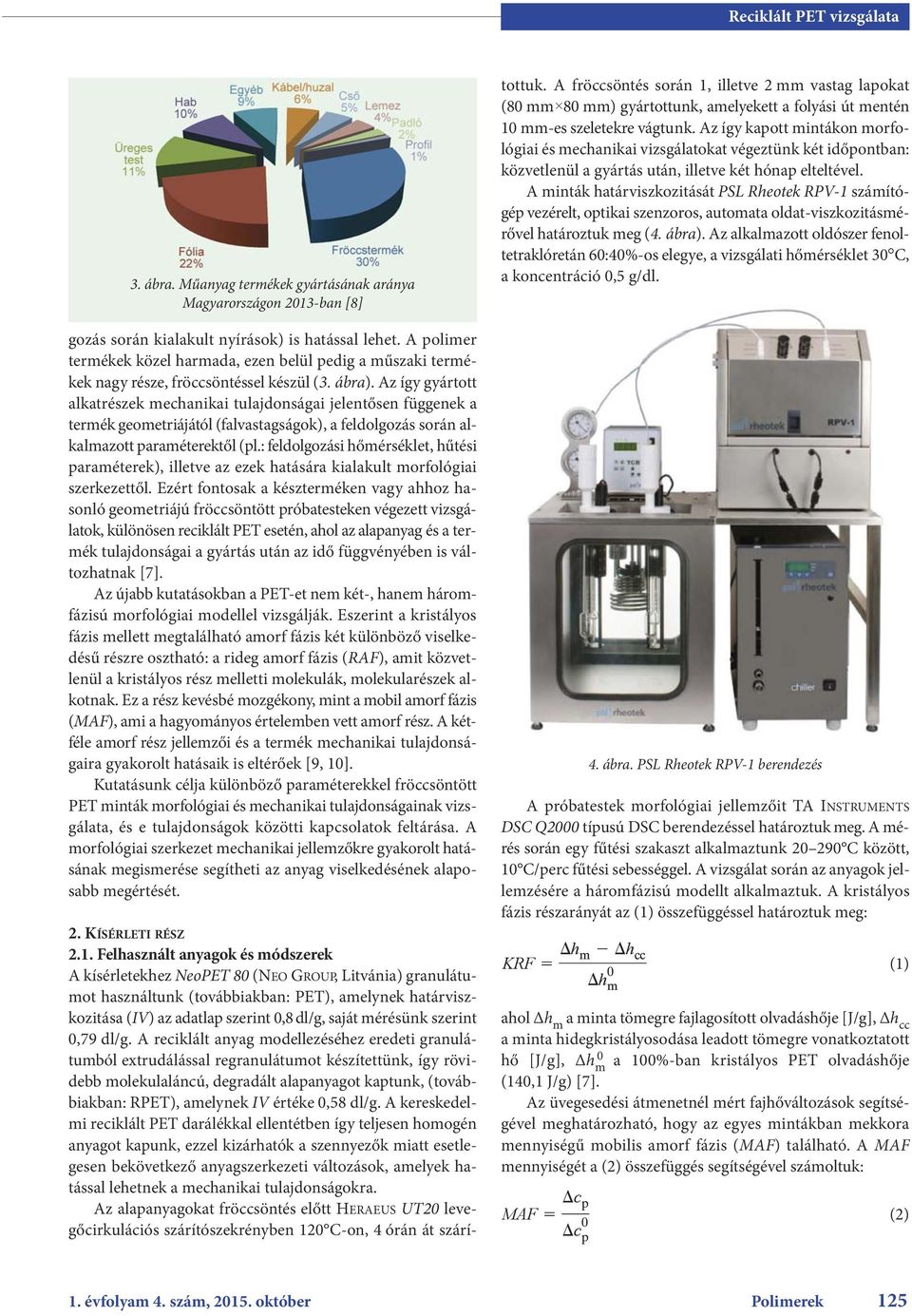 Az így gyártott alkatrészek mechanikai tulajdonságai jelentősen függenek a termék geometriájától (falvastagságok), a feldolgozás során alkalmazott paraméterektől (pl.