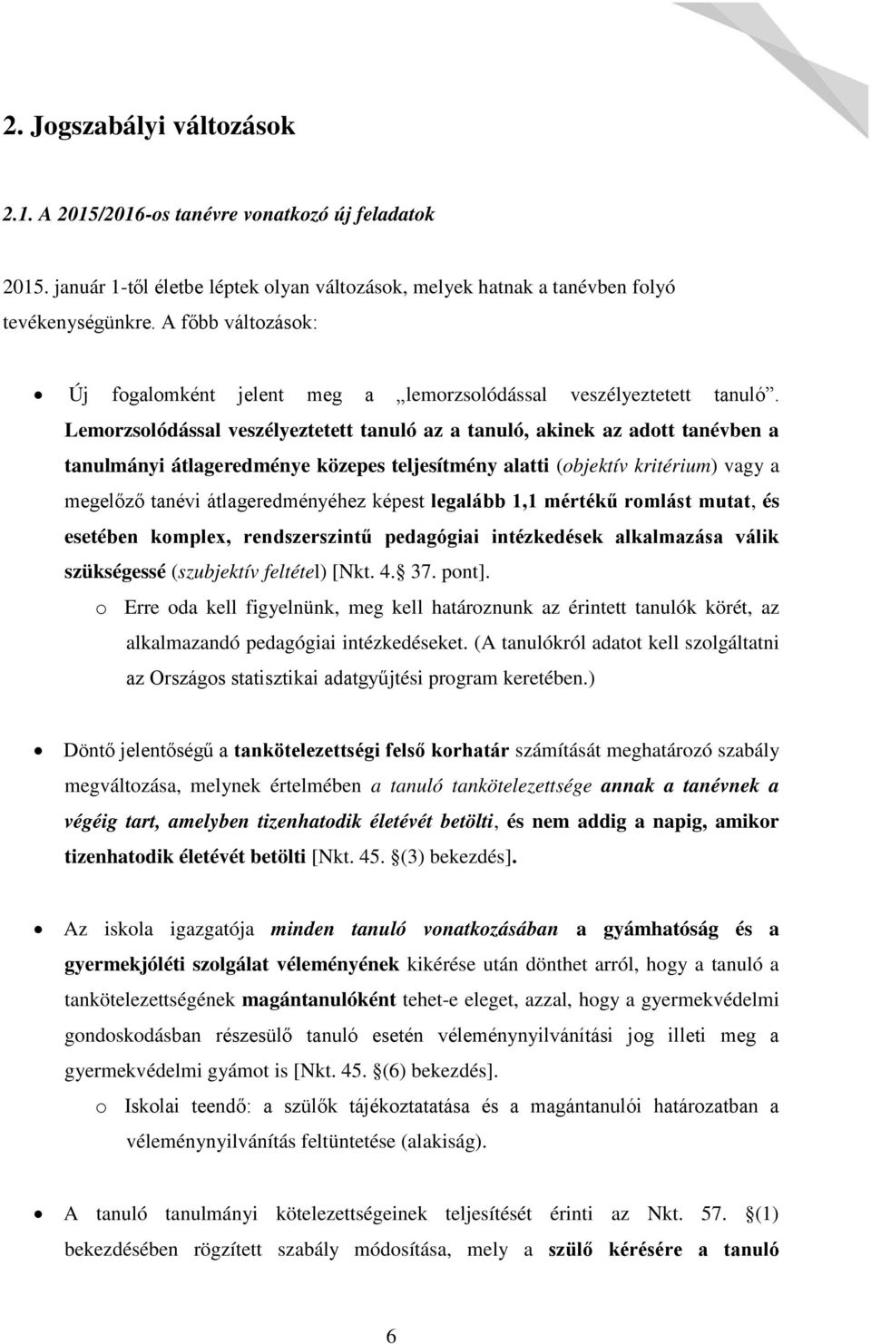 Lemorzsolódással veszélyeztetett tanuló az a tanuló, akinek az adott tanévben a tanulmányi átlageredménye közepes teljesítmény alatti (objektív kritérium) vagy a megel z tanévi átlageredményéhez