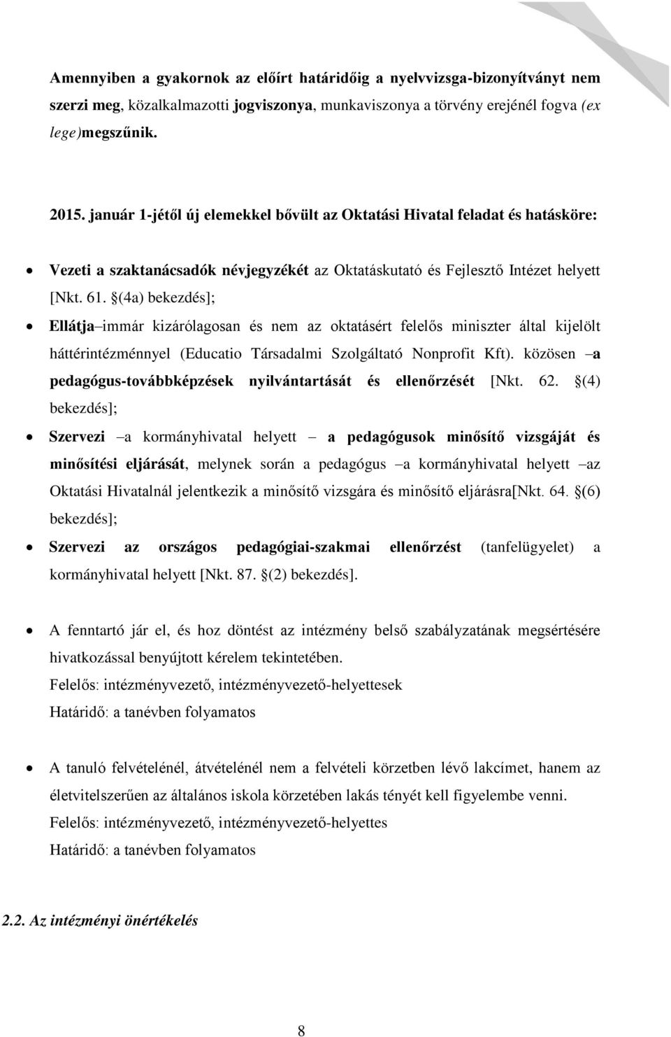 (4a) bekezdés]; Ellátja immár kizárólagosan és nem az oktatásért felel s miniszter által kijelölt háttérintézménnyel (Educatio Társadalmi Szolgáltató Nonprofit Kft).