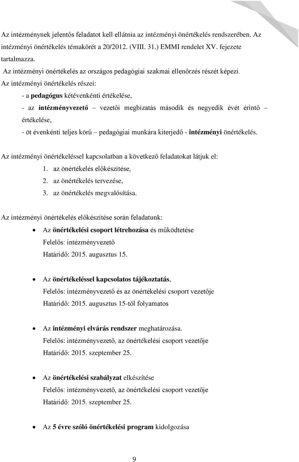 Az intézményi önértékelés részei: a pedagógus kétévenkénti értékelése, az intézményvezet vezet i megbízatás második és negyedik évét érint értékelése, öt évenkénti teljes kör pedagógiai munkára