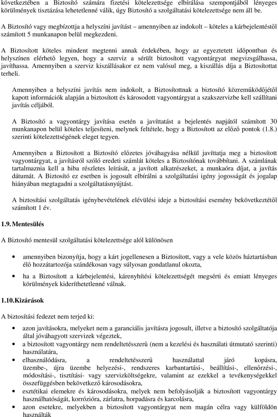 A Biztosított köteles mindent megtenni annak érdekében, hogy az egyeztetett időpontban és helyszínen elérhető legyen, hogy a szerviz a sérült biztosított vagyontárgyat megvizsgálhassa, javíthassa.