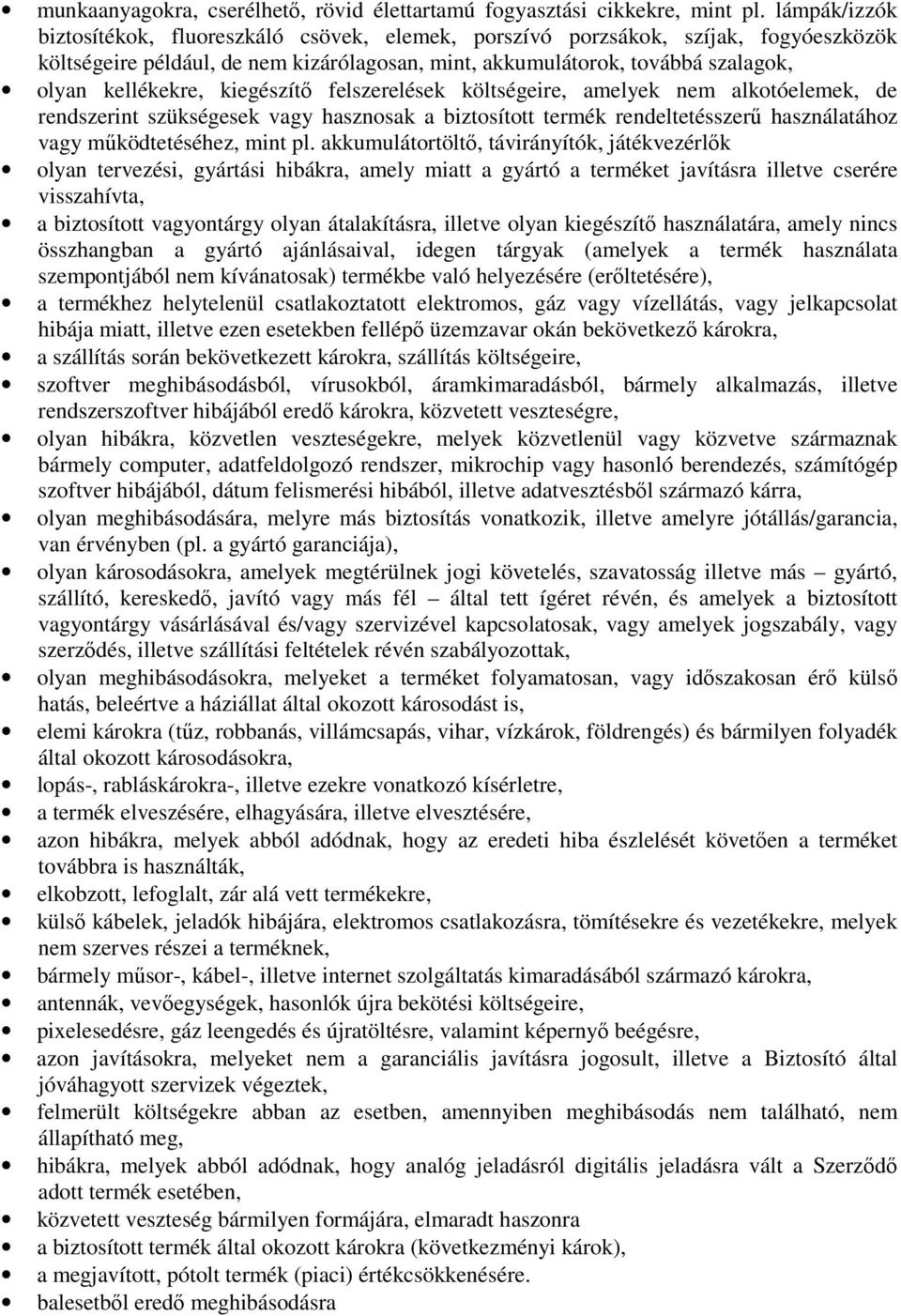 kiegészítő felszerelések költségeire, amelyek nem alkotóelemek, de rendszerint szükségesek vagy hasznosak a biztosított termék rendeltetésszerű használatához vagy működtetéséhez, mint pl.