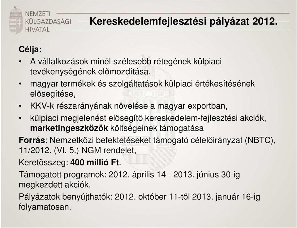 kereskedelem-fejlesztési akciók, marketingeszközök költségeinek támogatása Forrás: Nemzetközi befektetéseket támogató célelőirányzat (NBTC), 11/2012. (VI. 5.