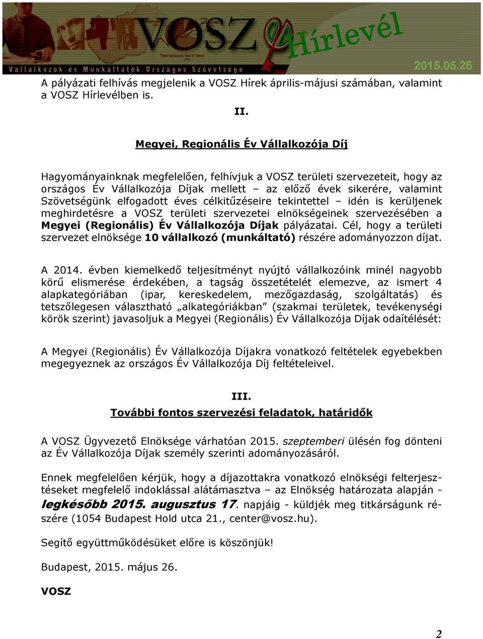 Szövetségünk elfogadott éves célkitűzéseire tekintettel idén is kerüljenek meghirdetésre a VOSZ területi szervezetei elnökségeinek szervezésében a Megyei (Regionális) Év Vállalkozója Díjak pályázatai.
