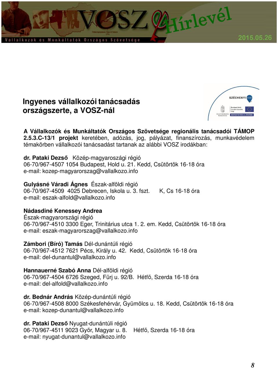 Pataki Dezső Közép-magyaroszági régió 06-70/967-4507 1054 Budapest, Hold u. 21. Kedd, Csütörtök 16-18 óra e-mail: kozep-magyarorszag@vallalkozo.
