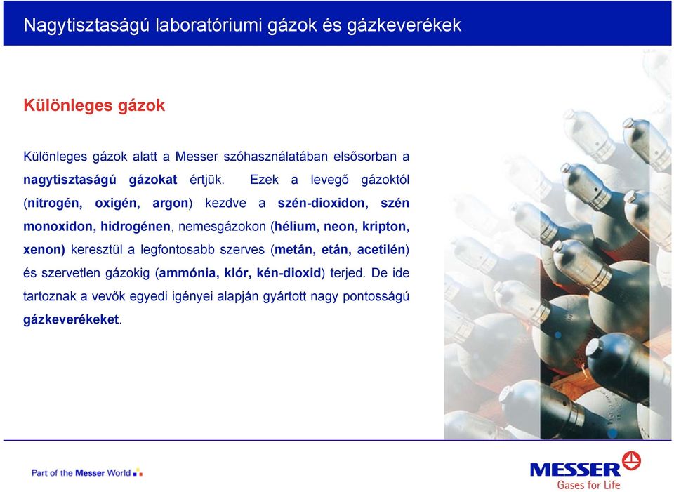 Ezek a levegő gázoktól (nitrogén, oxigén, argon) kezdve a szén-dioxidon, szén monoxidon, hidrogénen, nemesgázokon (hélium,