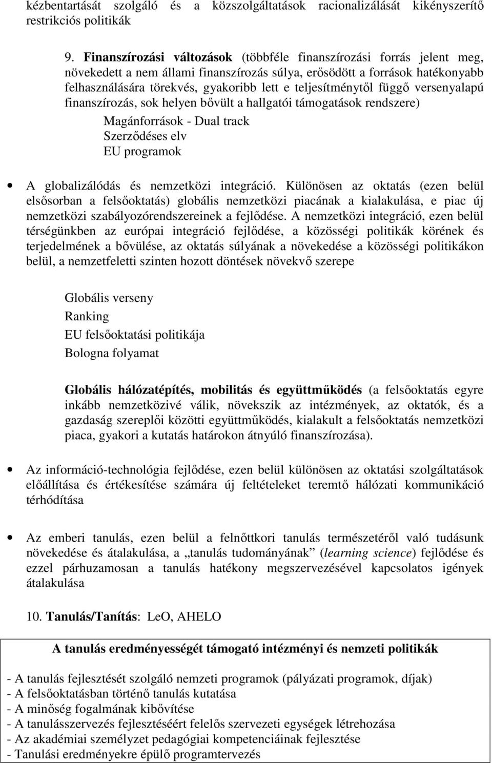 teljesítménytől függő versenyalapú finanszírozás, sok helyen bővült a hallgatói támogatások rendszere) Magánforrások - Dual track Szerződéses elv EU programok A globalizálódás és nemzetközi