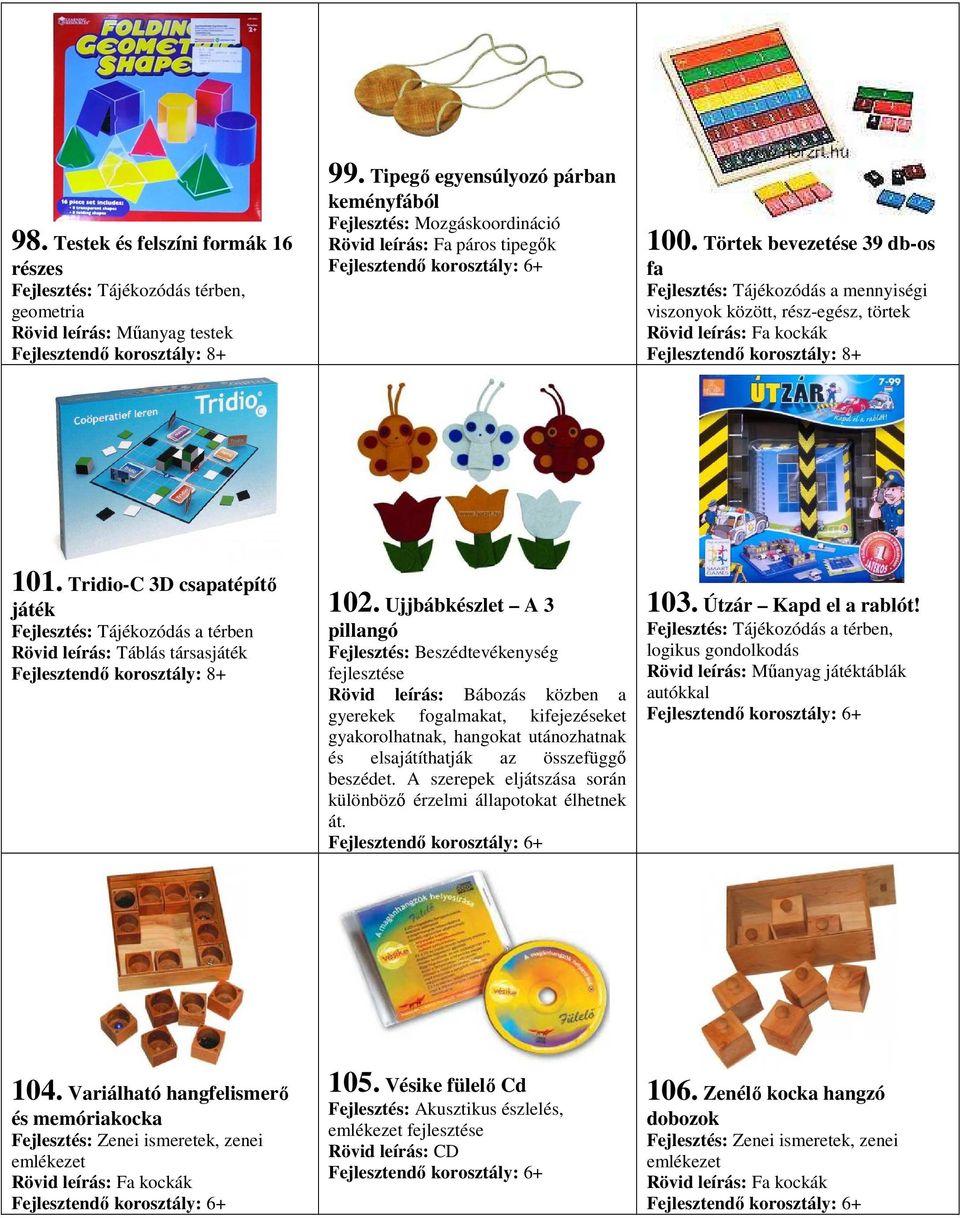 Törtek bevezetése 39 db-os fa Fejlesztés: Tájékozódás a mennyiségi viszonyok között, rész-egész, törtek Rövid leírás: Fa kockák 101.