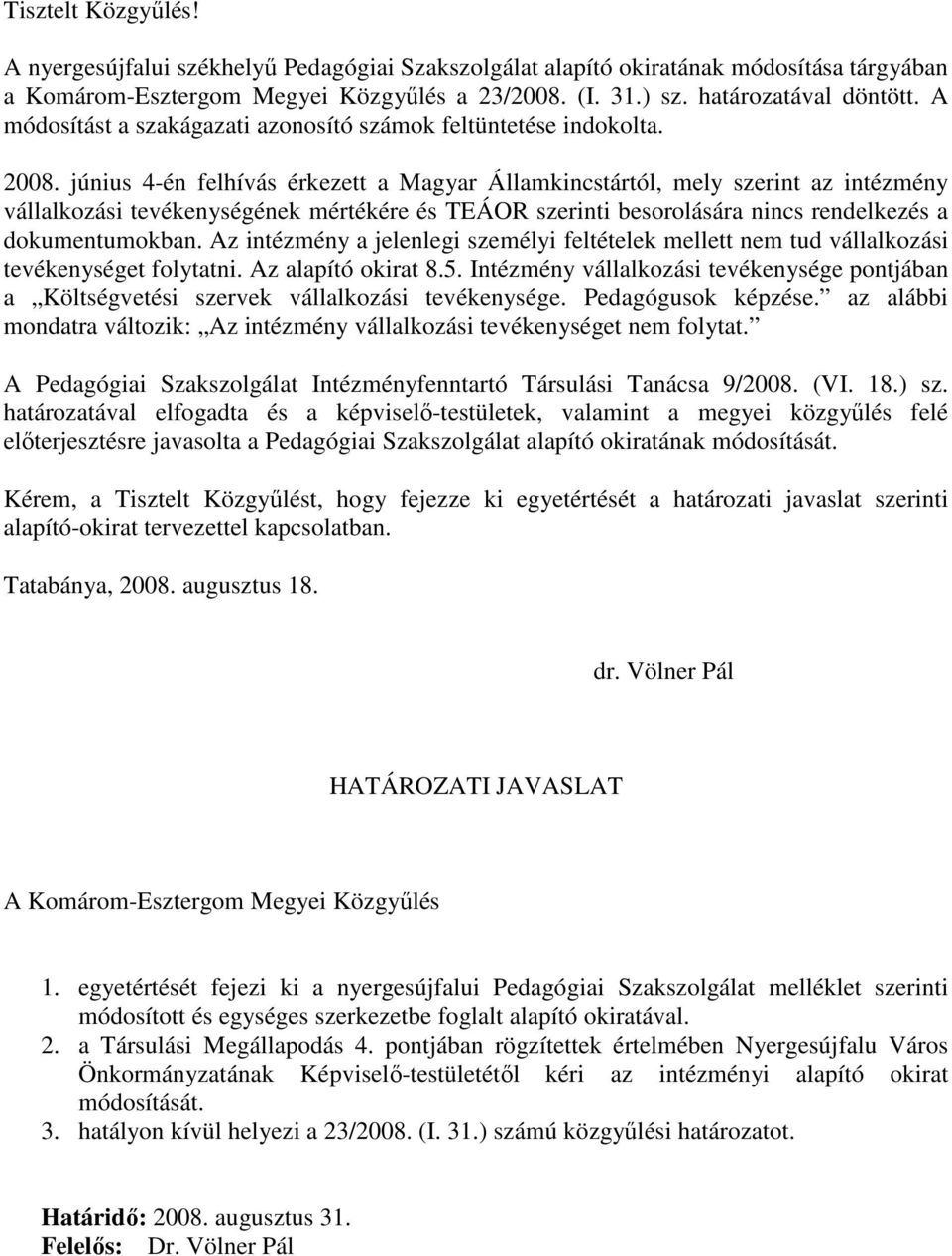 június 4-én felhívás érkezett a Magyar Államkincstártól, mely szerint az intézmény vállalkozási tevékenységének mértékére és TEÁOR szerinti besorolására nincs rendelkezés a dokumentumokban.